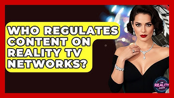 Who Regulates Content on Reality TV Networks? - The Reality Radar