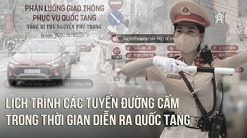 Lịch trình các tuyến đường cấm trong thời gian diễn ra Quốc tang Tổng Bí thư Nguyễn Phú Trọng