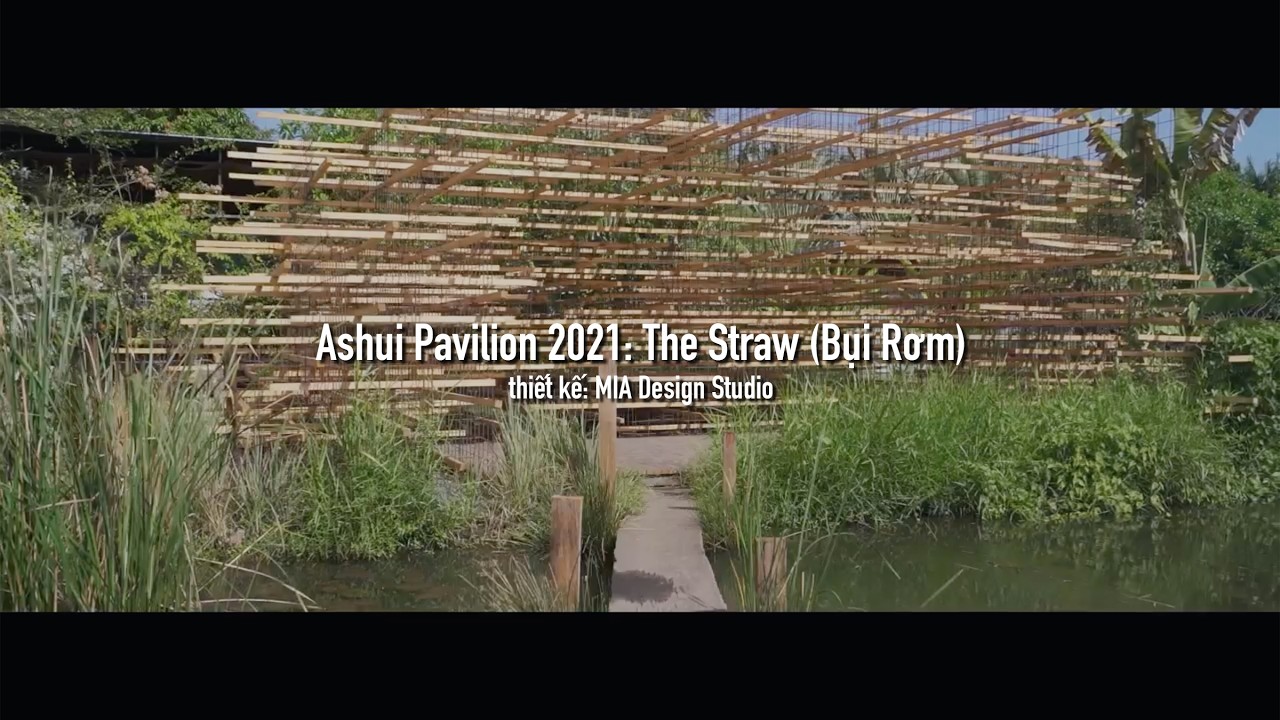 Ashui Pavilion 2021: The Straw (Bụi Rơm) / MIA Design Studio - YouTube