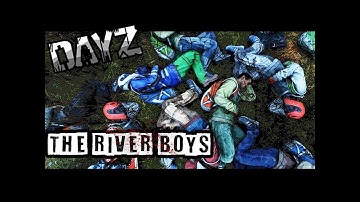 THE RIVER BOYS - DayZ 0.63
