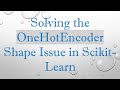 Fixing Shape Issues with OneHotEncoder in Scikit-Learn 🚀