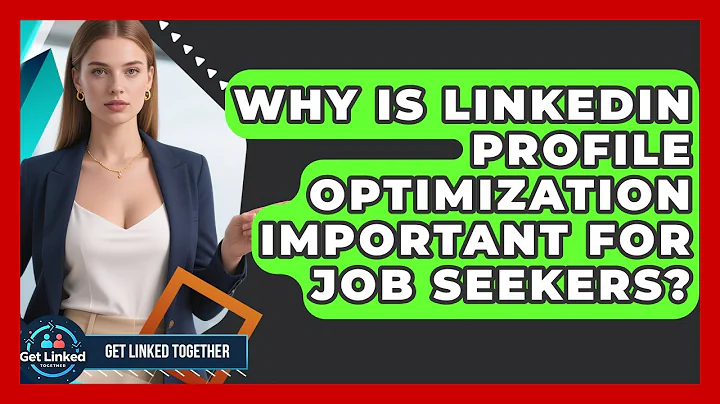 Why Is LinkedIn Profile Optimization Important for Job Seekers? | Get Linked Together News