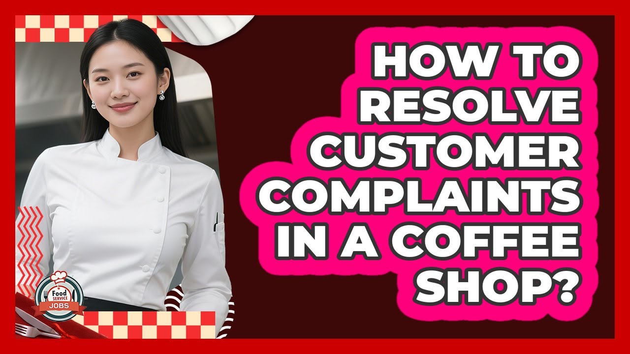 How To Resolve Customer Complaints In A Coffee Shop?
