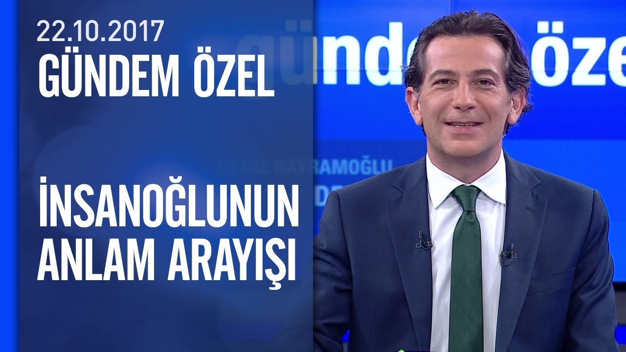 İnsanoğlunun anlam arayışı - Gündem Özel 22.10.2017 Pazar