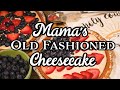 Mamas Old Fashioned Cheesecake Recipe