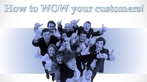 How to WOW your customers: 3 Simple ways