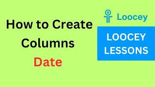 How to Create a Date Column in Loocey