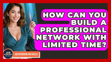 How Can You Build A Professional Network With Limited Time? - Job Interview Pro Skills