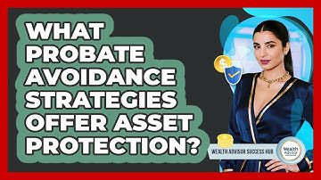 What Probate Avoidance Strategies Offer Asset Protection? - Wealth Advisor Success Hub