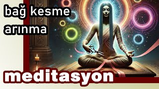 Özgürleşme Yolculuğu Bağ Kesme Ve Enerjisel Arınma Meditasyonu