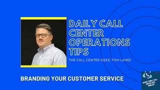 Daily Call Center Operations Tip- Branding Your Customer Service