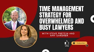 Time Management Strategy for Overwhelmed and Busy Lawyers