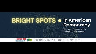 Bright Spots in American Democracy - Healthy Democracy and Participatory Budgeting Project webinar