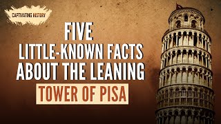Five LittleKnown Facts About the Leaning Tower of Pisa