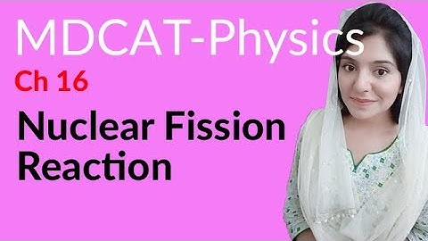 MDCAT Physics Lecture Series, Ch 16, Nuclear Fission Reaction, Physics MDCAT Entry Test