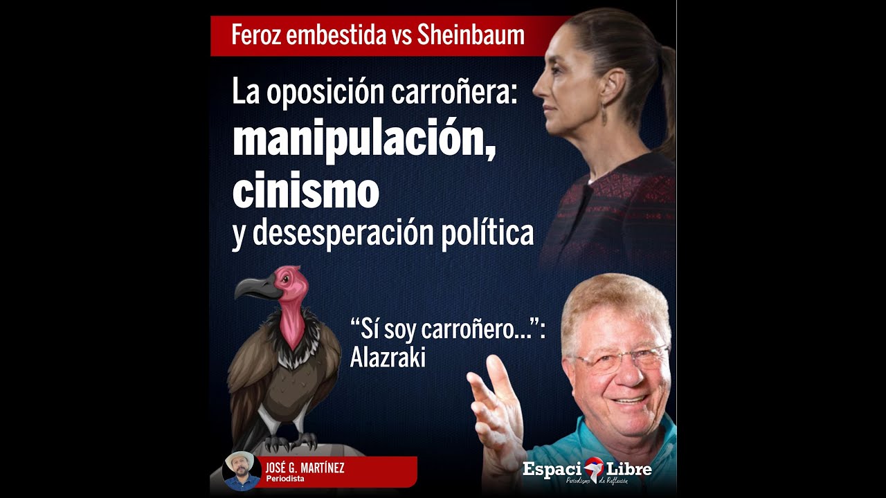 Feroz embestida vs Sheinbaum La oposición: manipulación, cinismo y desesperación política