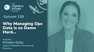 Why Managing Ops Data is so Damn Hard w/ Kristen Kelly: Agency Profit Podcast #158