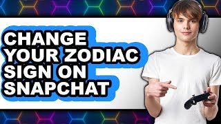 How To Change Your Zodiac Sign On Snapchat 2025 - Easy Guide