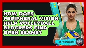 How Does Peripheral Vision Help Volleyball Blockers Find Open Seams? - The Volleyball Hub