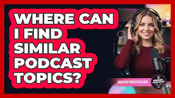 Where Can I Find Similar Podcast Topics?