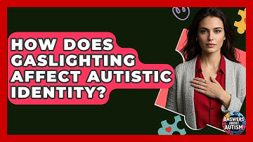 How Does Gaslighting Affect Autistic Identity? - Answers About Autism
