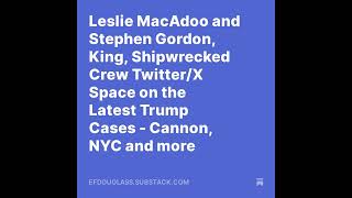 Leslie MacAdoo and Stephen Gordon, King, Shipwrecked Crew Twitter/X Space on the Latest Trump Cas...