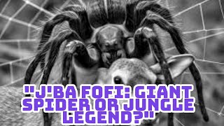 J'ba Fofi The Terrifying Giant Spider of the Congo  True Cryptid Story