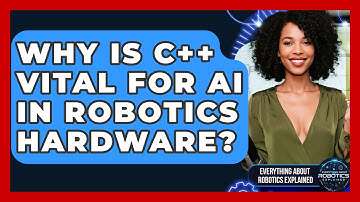 Why Is C++ Vital For AI In Robotics Hardware? - Everything About Robotics Explained