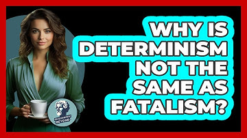 Why Is Determinism Not The Same As Fatalism? - Philosophy Beyond