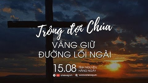 Trông Đợi Chúa - Vâng Giữ Đường Lối Ngài | Oneway Radio - Tĩnh Nguyện Hằng Ngày 15/08/2022