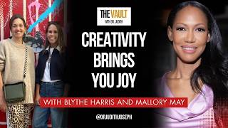 Blythe Harris, Mallory May: Creativity Brings You Joy | The Vault With Dr. Judith Joseph