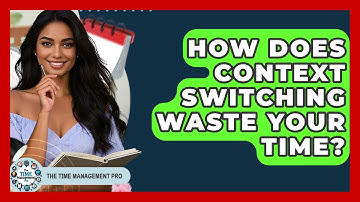 How Does Context Switching Waste Your Time? - The Time Management Pro