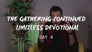 The Gathering Continued - Limitless Devotional - Day 4