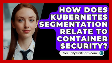 How Does Kubernetes Segmentation Relate To Container Security? - SecurityFirstCorp.com