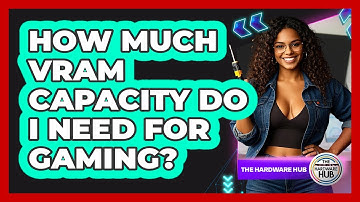 How Much VRAM Capacity Do I Need For Gaming? - The Hardware Hub