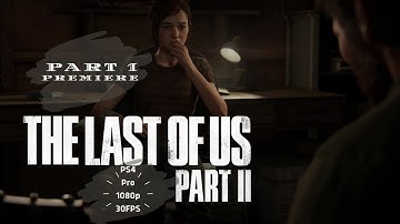 The Last of Us Part II | Gameplay Walkthrough Part 1 PREMIER | [1080p 30fps PS4 PRO] – No Commentary