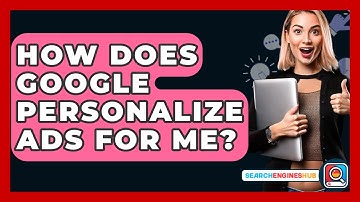 How Does Google Personalize Ads For Me? - SearchEnginesHub.com
