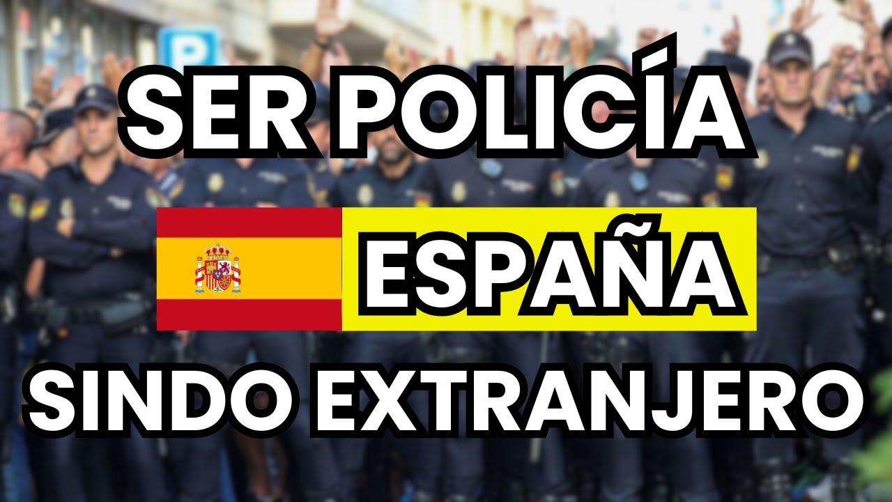 ➡️ Requisitos para Ser Policía en España siendo extranjero