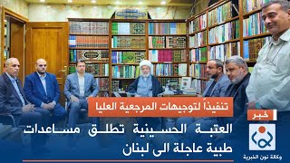 تنفيذاً لتوجيهات المرجعية العليا.. العتبة الحسينية تطلق مساعدات طبية عاجلة الى لبنان