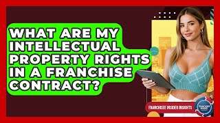 What Are My Intellectual Property Rights In A Franchise Contract? - Franchisee Insider Insights