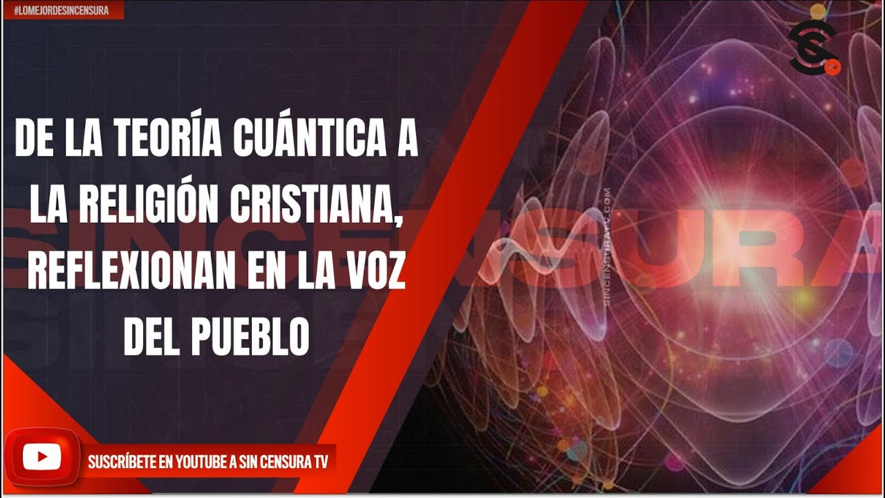 DE LA TEORÍA CUÁNTICA A LA RELIGIÓN CRISTIANA, REFLEXIONAN EN LA VOZ DEL PUEBLO