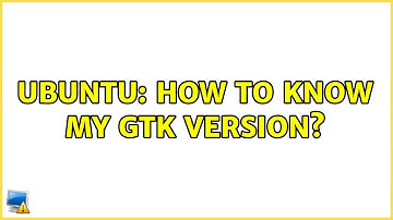 Ubuntu: How to know my GTK version? (5 solutions!)