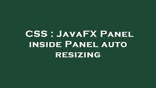 CSS : JavaFX Panel inside Panel auto resizing