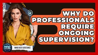 Why Do Professionals Require Ongoing Supervision? - Mind Over Substance