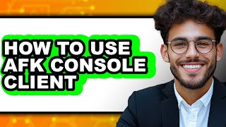 How to Use Afk Console Client - Full Guide