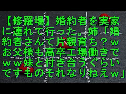 【スカッと】【修羅場】婚約者を実家に連れて行った。姉「婚約者さんて片親育ち？ｗお父様も高卒工場働きでｗｗ妹と付き合うぐらいですものそれなりねえｗ」