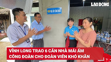 Vĩnh Long trao 6 căn nhà Mái ấm Công đoàn cho đoàn viên khó khăn | Báo Lao Động