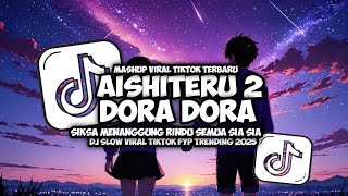 DJ AISHITERU 2 X DORA DORA | DJ SIKSA MENANGGUNG RINDU MASHUB INDO TERBARU VIRAL TIKTOK 2025