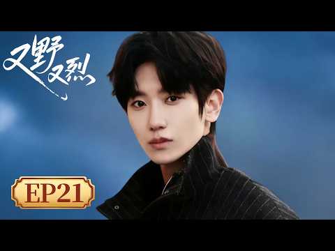 EP 21 | 多重马甲藏锋芒，贴身守护诉衷肠，保镖大佬独宠拍卖师，野烈爱恋势不可挡  [又野又烈 Wild & Fiery]