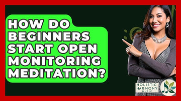 How Do Beginners Start Open Monitoring Meditation? - Holistic Harmony Music